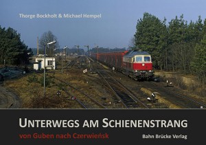 Unterwegs am Schienenstrang: Band 1: Guben – Czerwieńsk